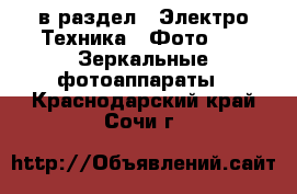  в раздел : Электро-Техника » Фото »  » Зеркальные фотоаппараты . Краснодарский край,Сочи г.